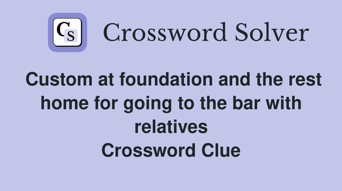 Custom at foundation and the rest home for going to the bar with relatives Crossword Clue