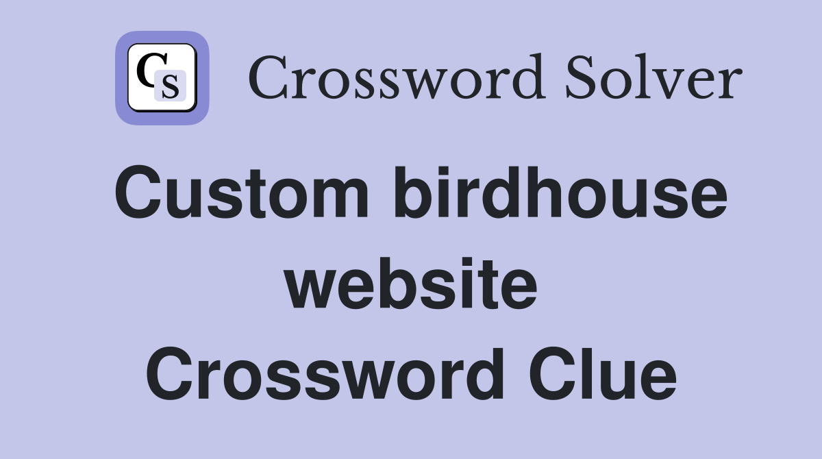 Custom birdhouse website Crossword Clue