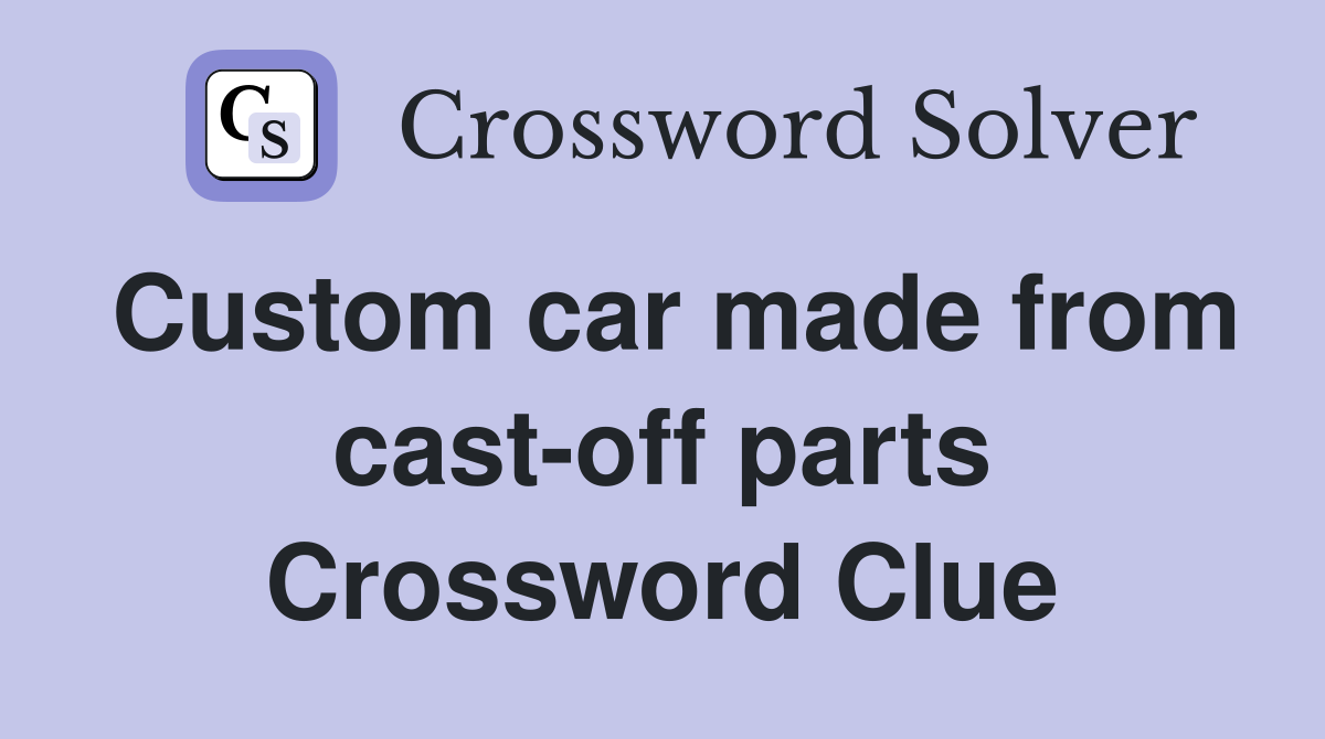 Custom car made from cast-off parts Crossword Clue