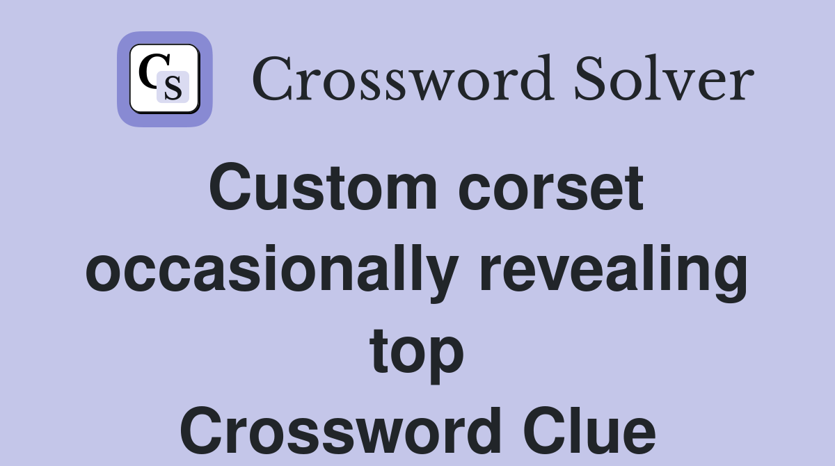 Custom corset occasionally revealing top Crossword Clue