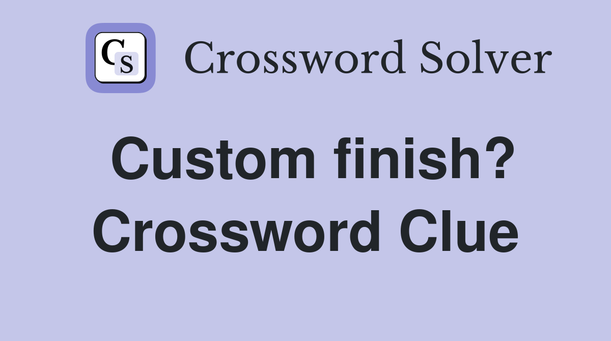 Custom finish? Crossword Clue