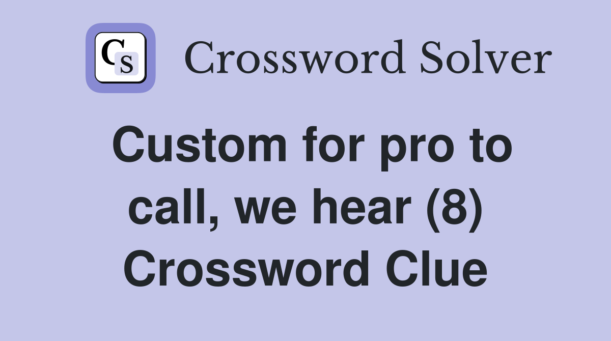 Custom for pro to call, we hear (8) Crossword Clue