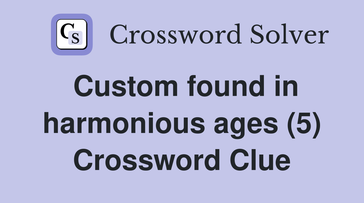 Custom found in harmonious ages (5) Crossword Clue