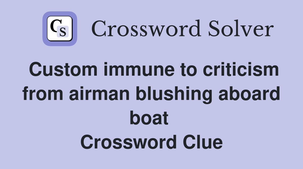 Custom immune to criticism from airman blushing aboard boat  Crossword Clue