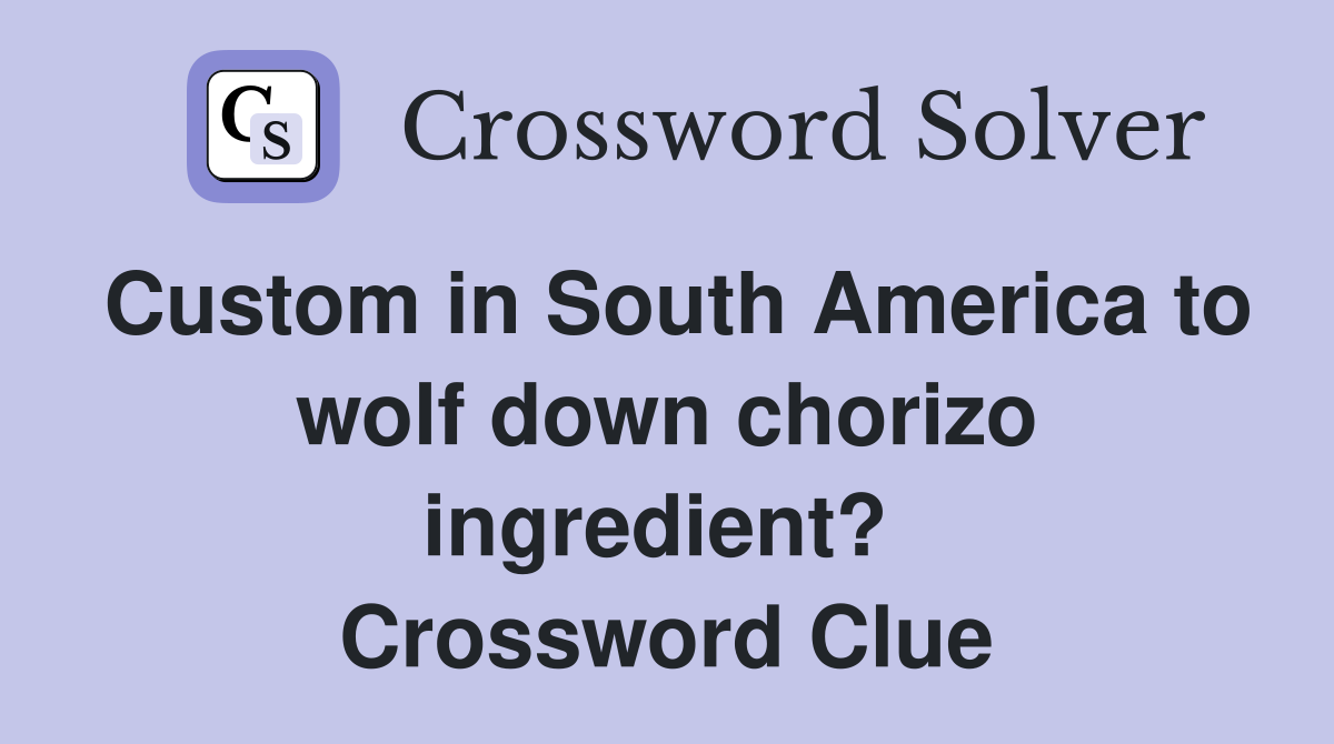 Custom in South America to wolf down chorizo ingredient?  Crossword Clue