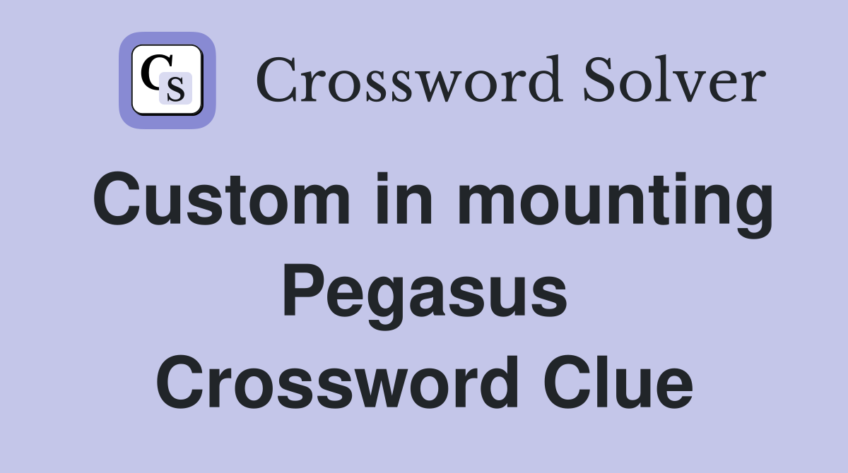 Custom in mounting Pegasus Crossword Clue