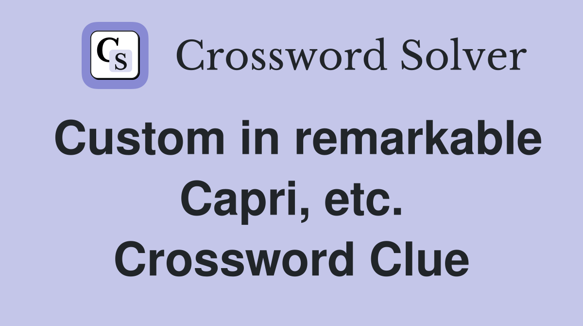 Custom in remarkable Capri, etc. Crossword Clue