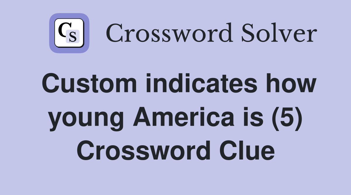 Custom indicates how young America is (5) Crossword Clue