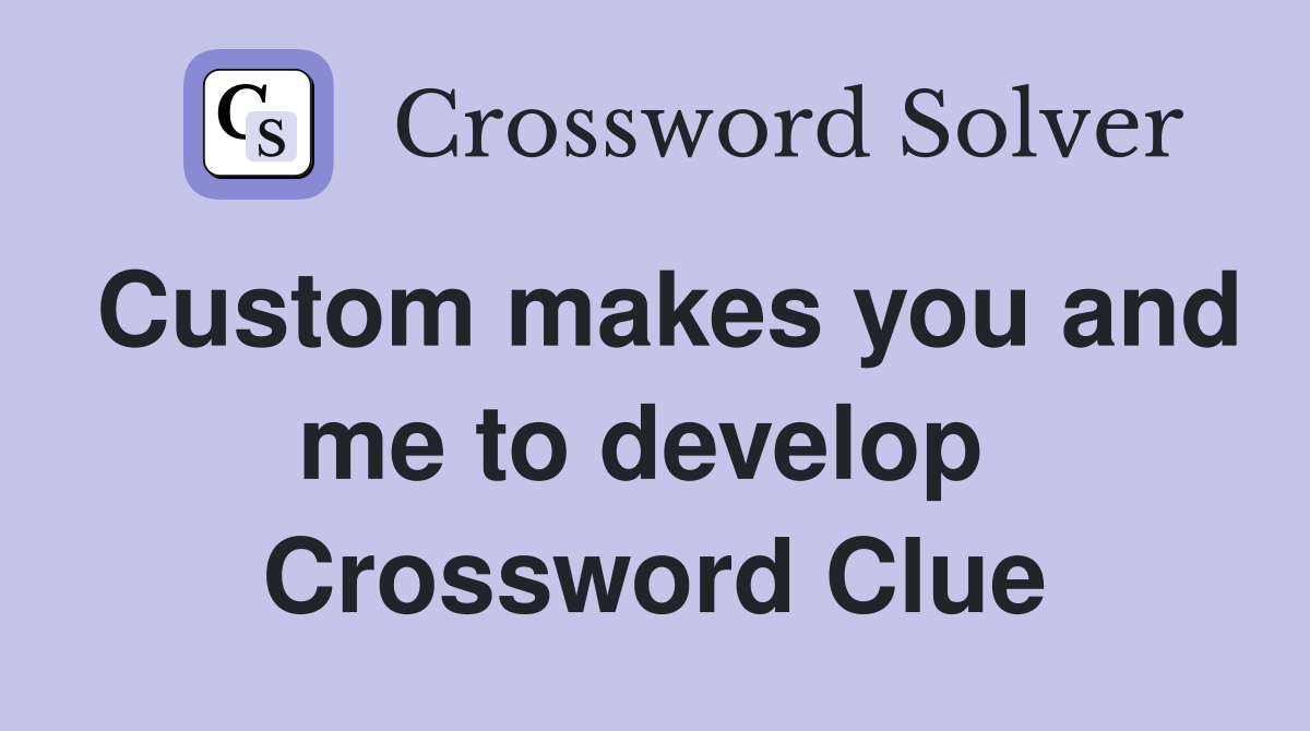Custom makes you and me to develop  Crossword Clue