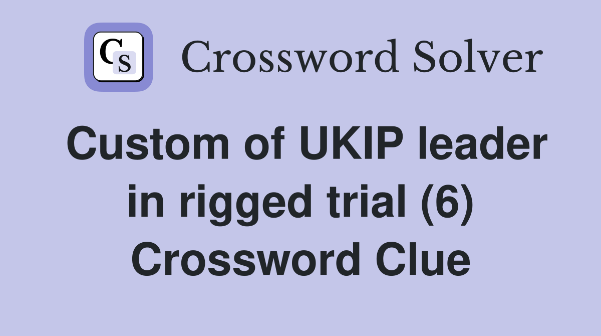 Custom of UKIP leader in rigged trial (6) Crossword Clue