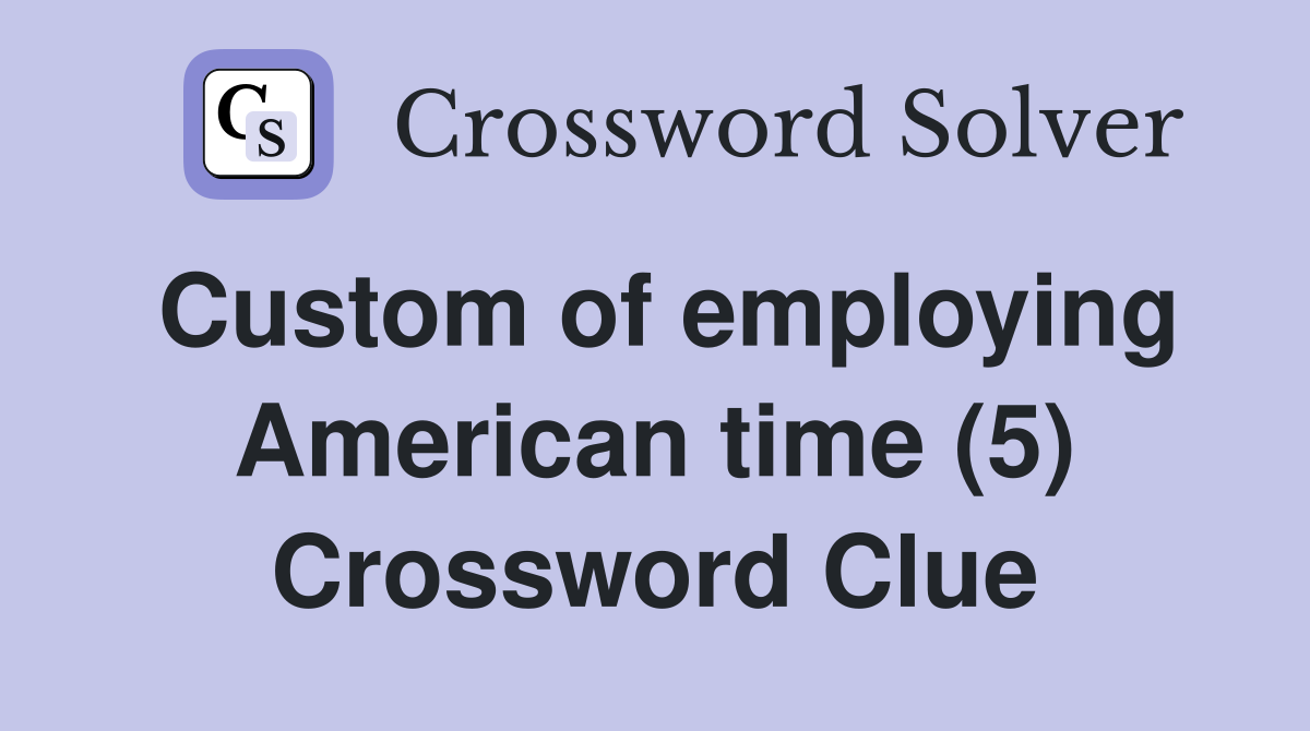 Custom of employing American time (5) Crossword Clue