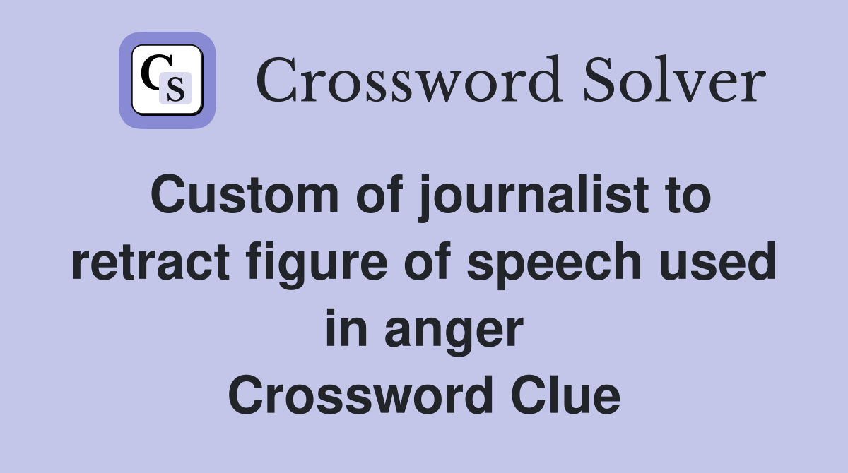 Custom of journalist to retract figure of speech used in anger Crossword Clue