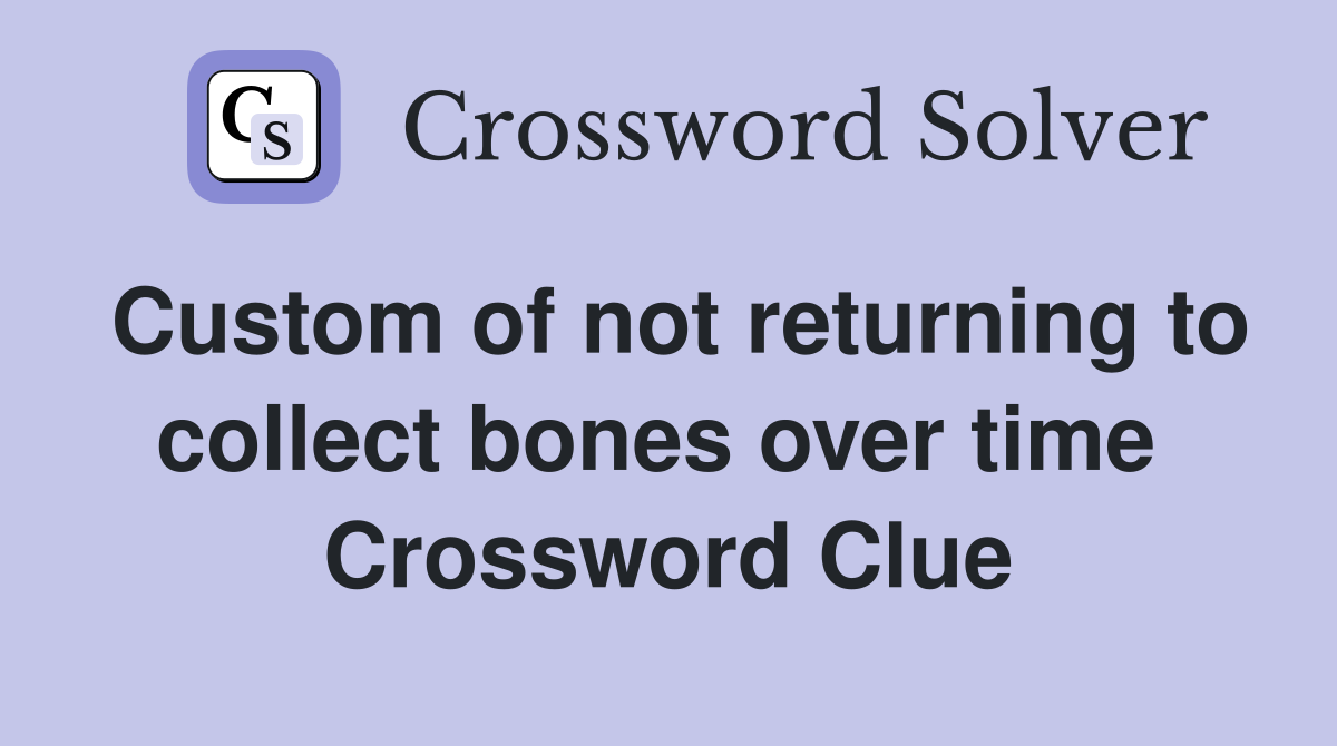 Custom of not returning to collect bones over time  Crossword Clue