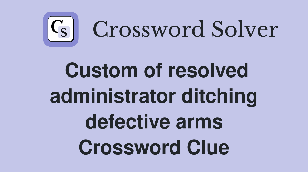 Custom of resolved administrator ditching defective arms Crossword Clue