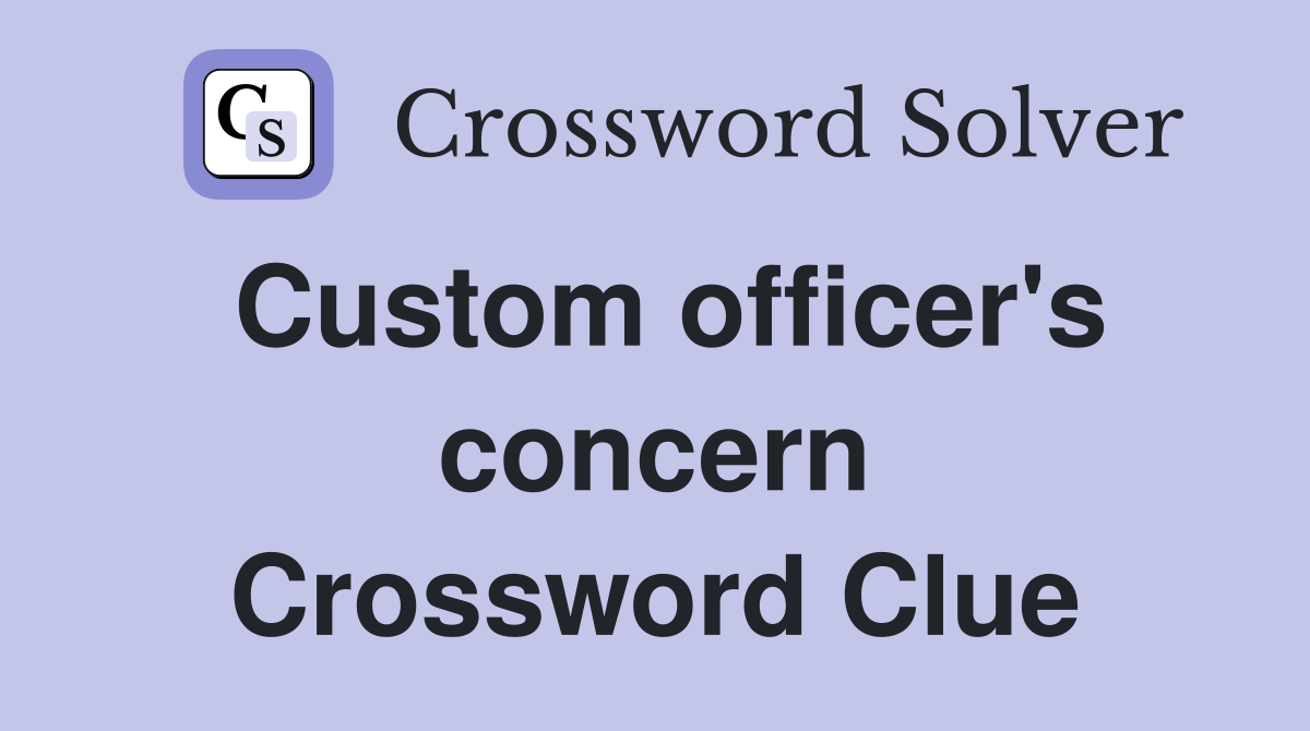 Custom officer's concern Crossword Clue