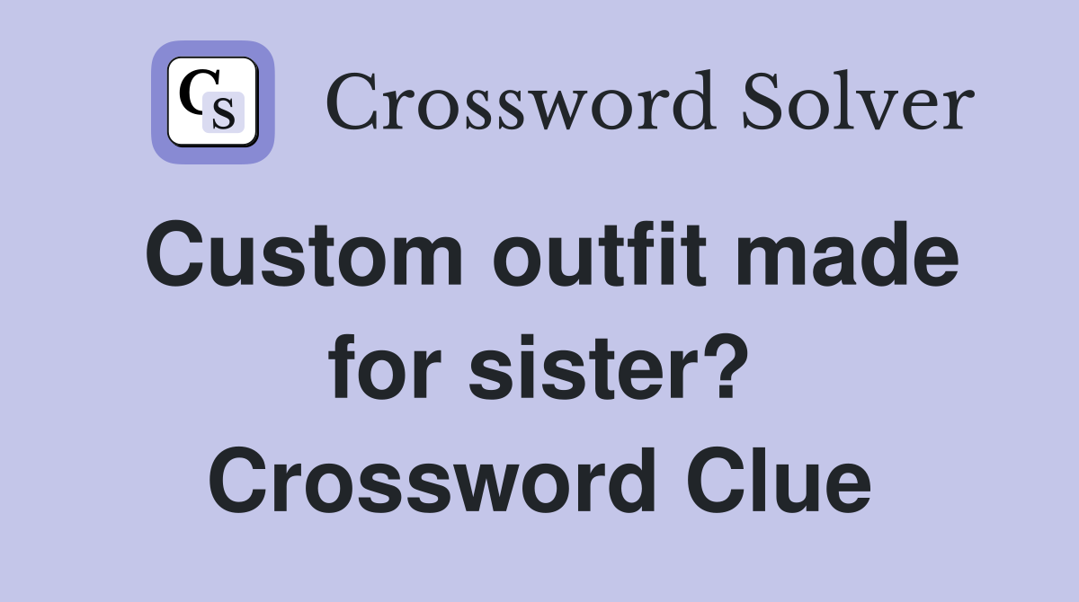 Custom outfit made for sister? Crossword Clue