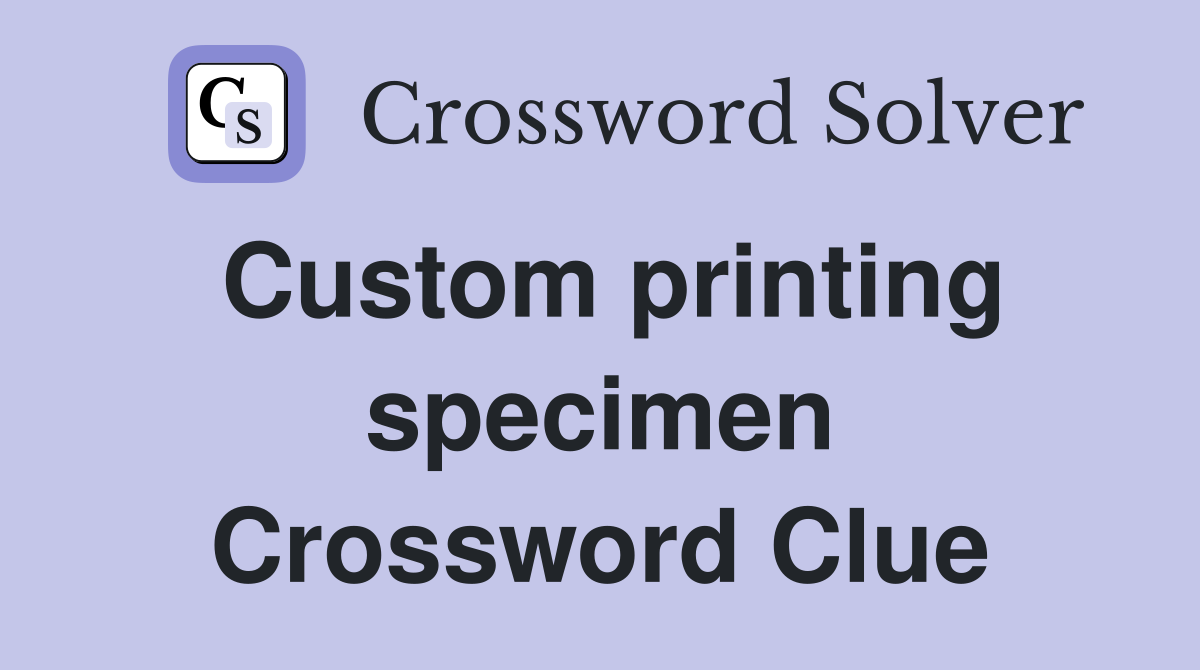 Custom printing specimen Crossword Clue