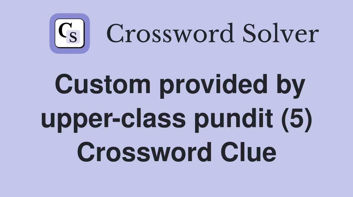 Custom provided by upper-class pundit (5) Crossword Clue