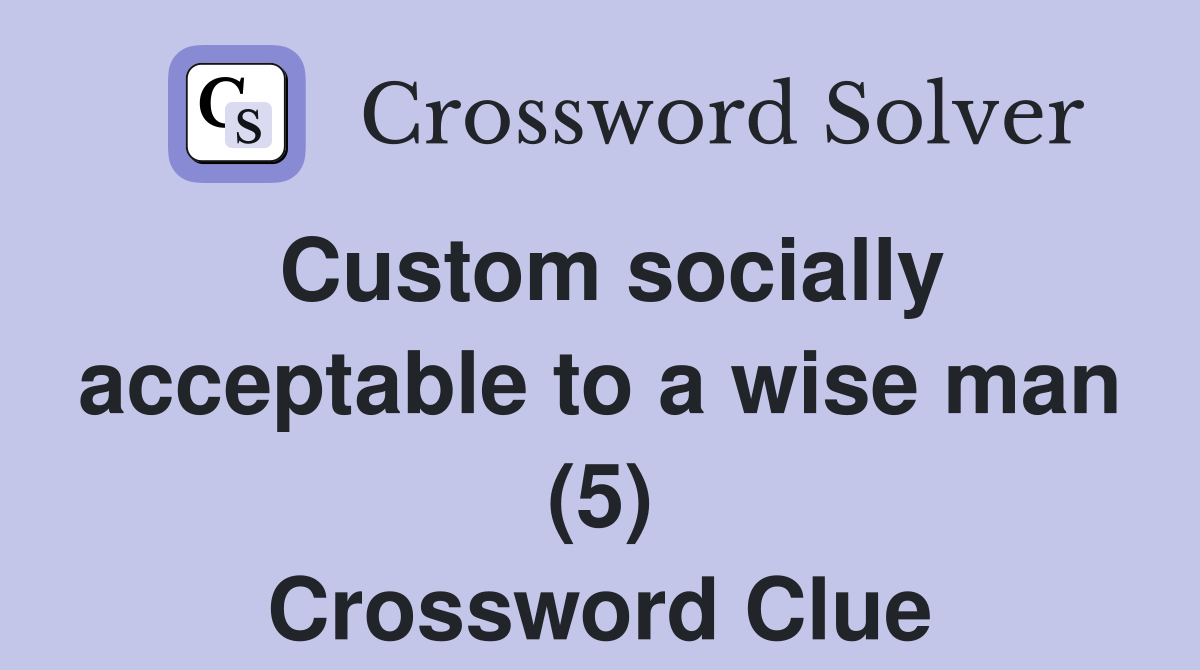 Custom socially acceptable to a wise man (5) Crossword Clue