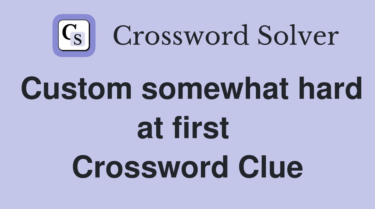Custom somewhat hard at first  Crossword Clue