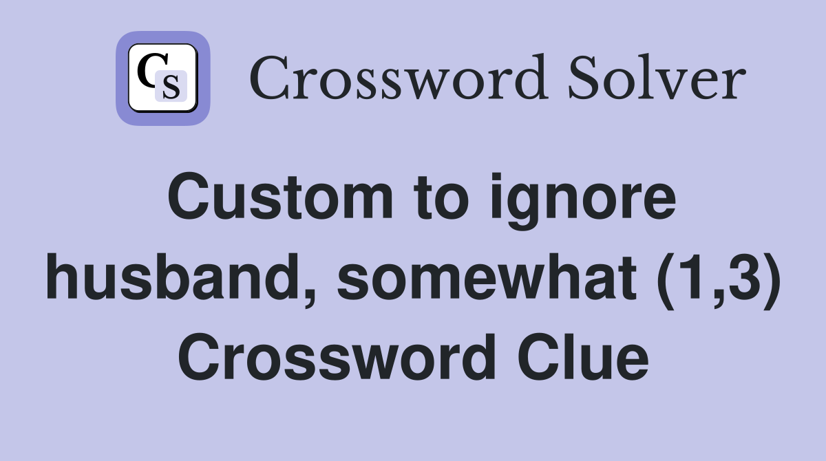 Custom to ignore husband, somewhat (1,3) Crossword Clue