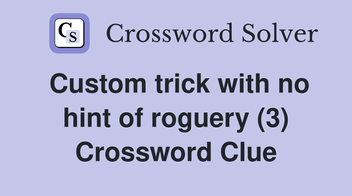 Custom trick with no hint of roguery (3) Crossword Clue