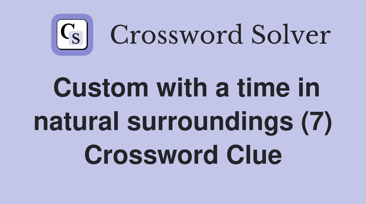 Custom with a time in natural surroundings (7) Crossword Clue