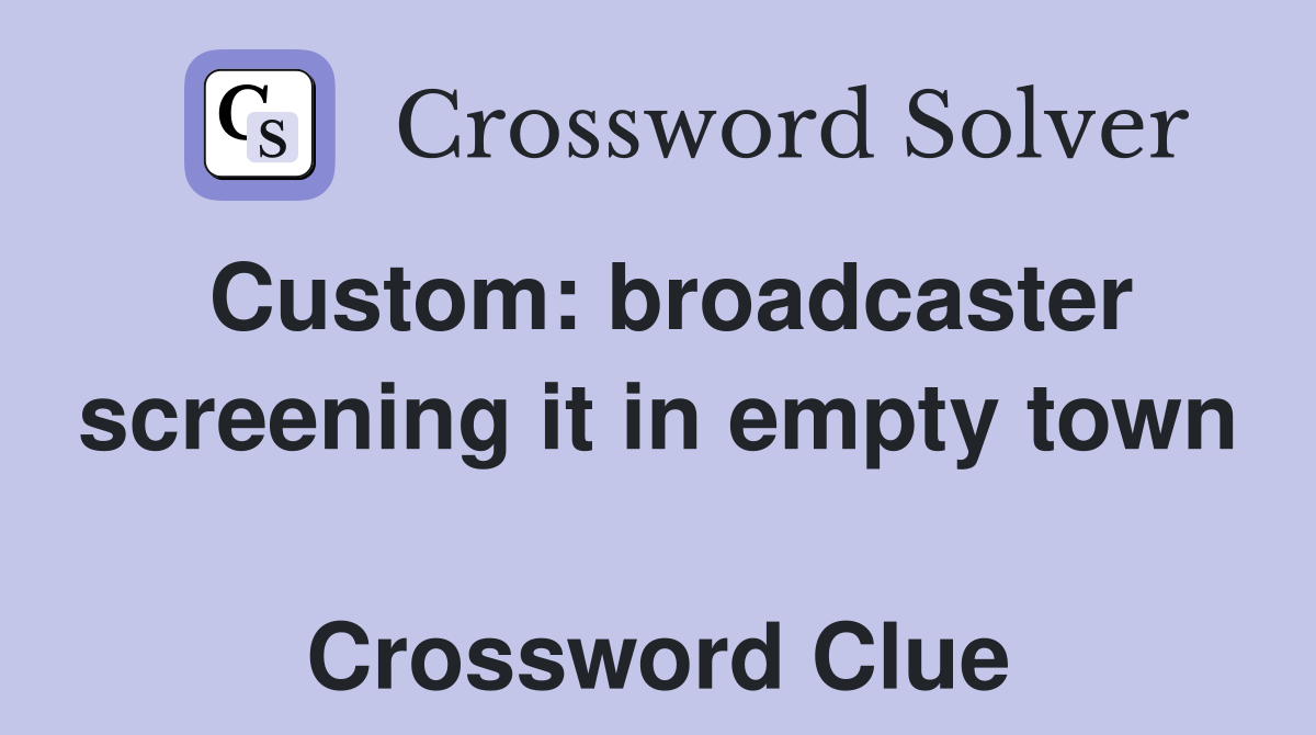 Custom: broadcaster screening it in empty town  Crossword Clue