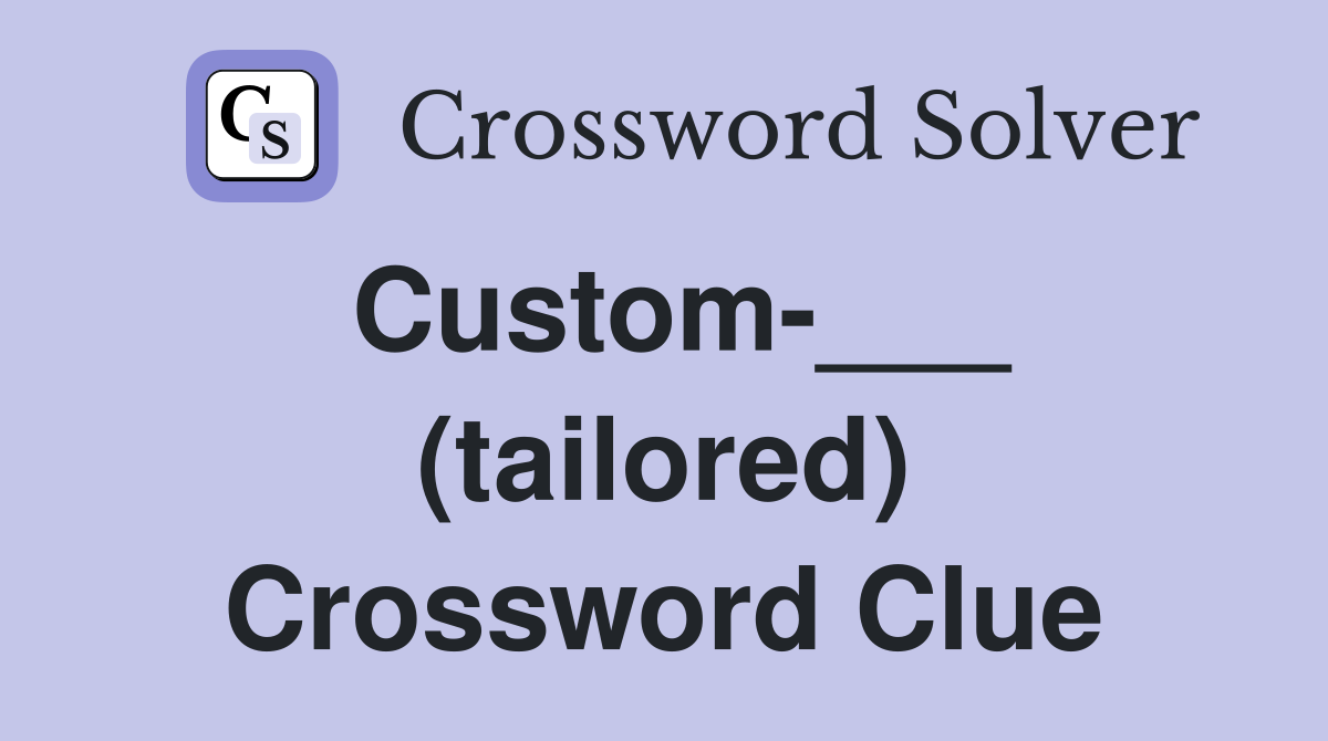 Custom-___ (tailored) Crossword Clue