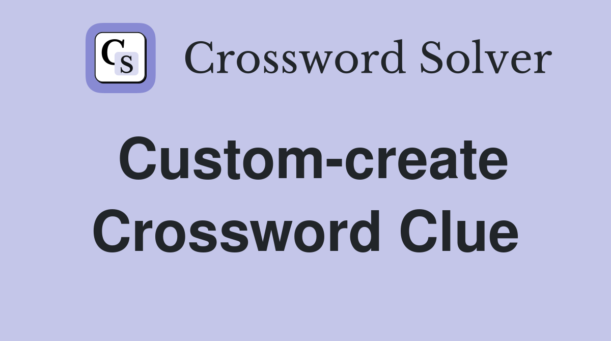 Custom-create Crossword Clue