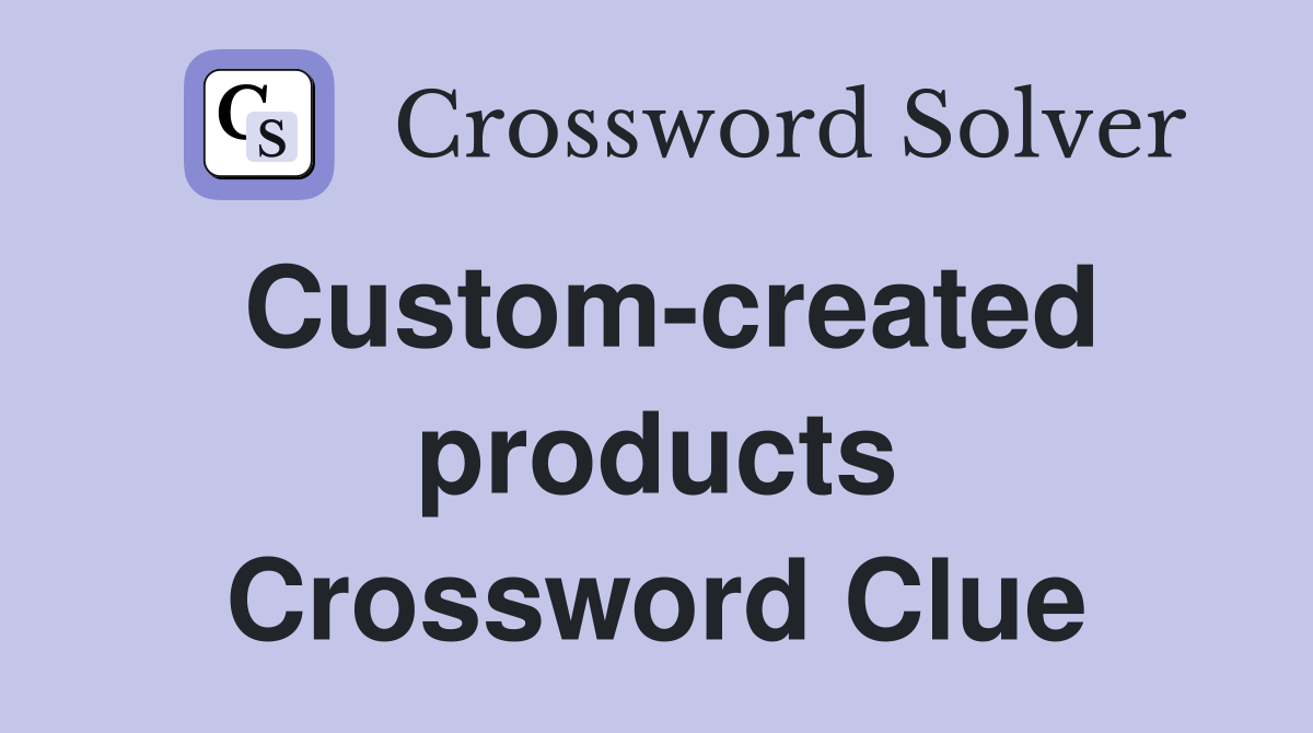 Custom-created products Crossword Clue