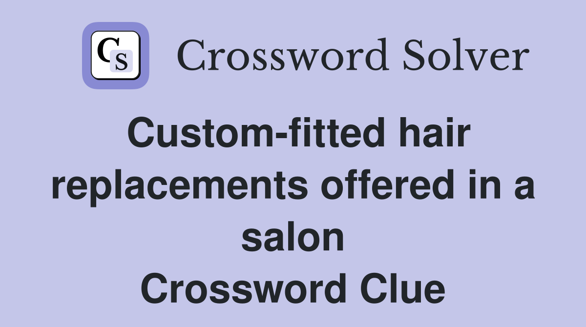 Custom-fitted hair replacements offered in a salon Crossword Clue