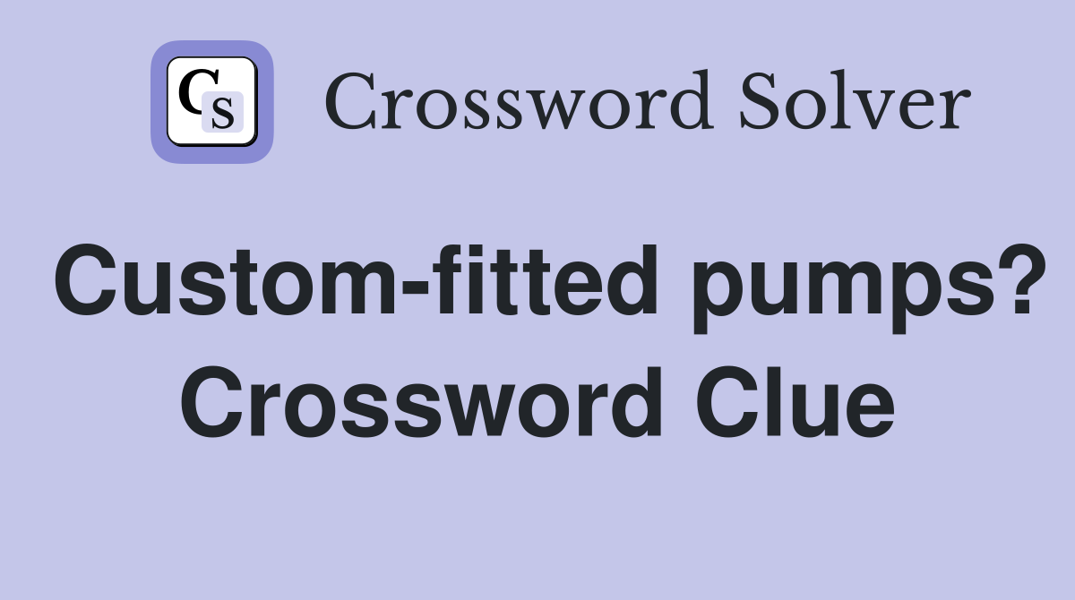 Custom-fitted pumps? Crossword Clue
