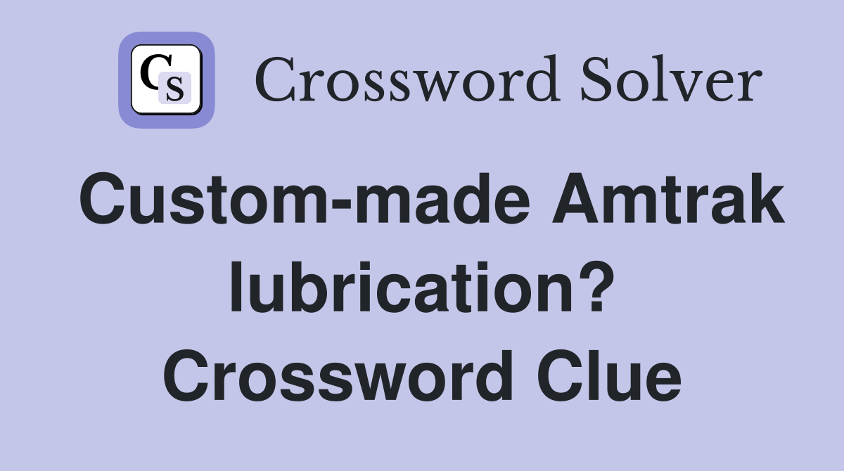 Custom-made Amtrak lubrication? Crossword Clue
