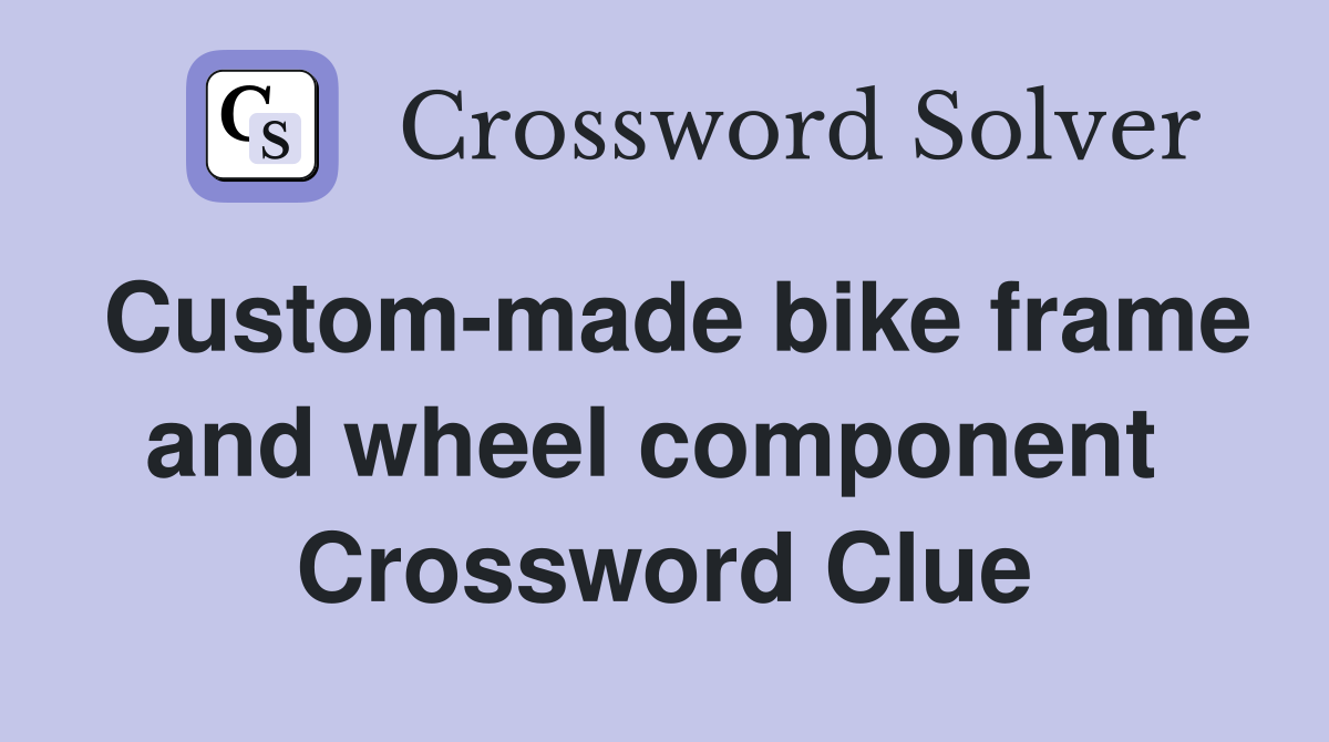 Custom-made bike frame and wheel component  Crossword Clue