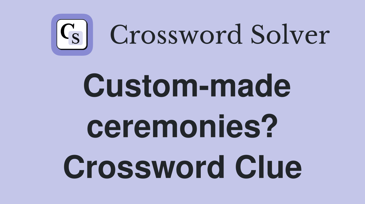 Custom-made ceremonies? Crossword Clue
