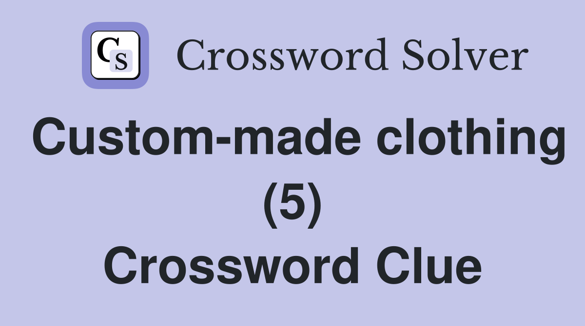 Custom-made clothing (5) Crossword Clue