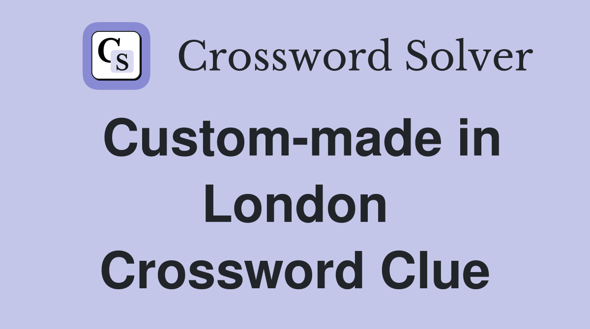 Custom-made in London Crossword Clue