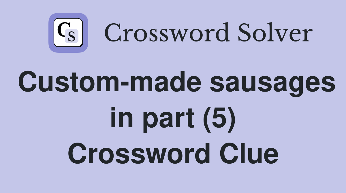 Custom-made sausages in part (5) Crossword Clue