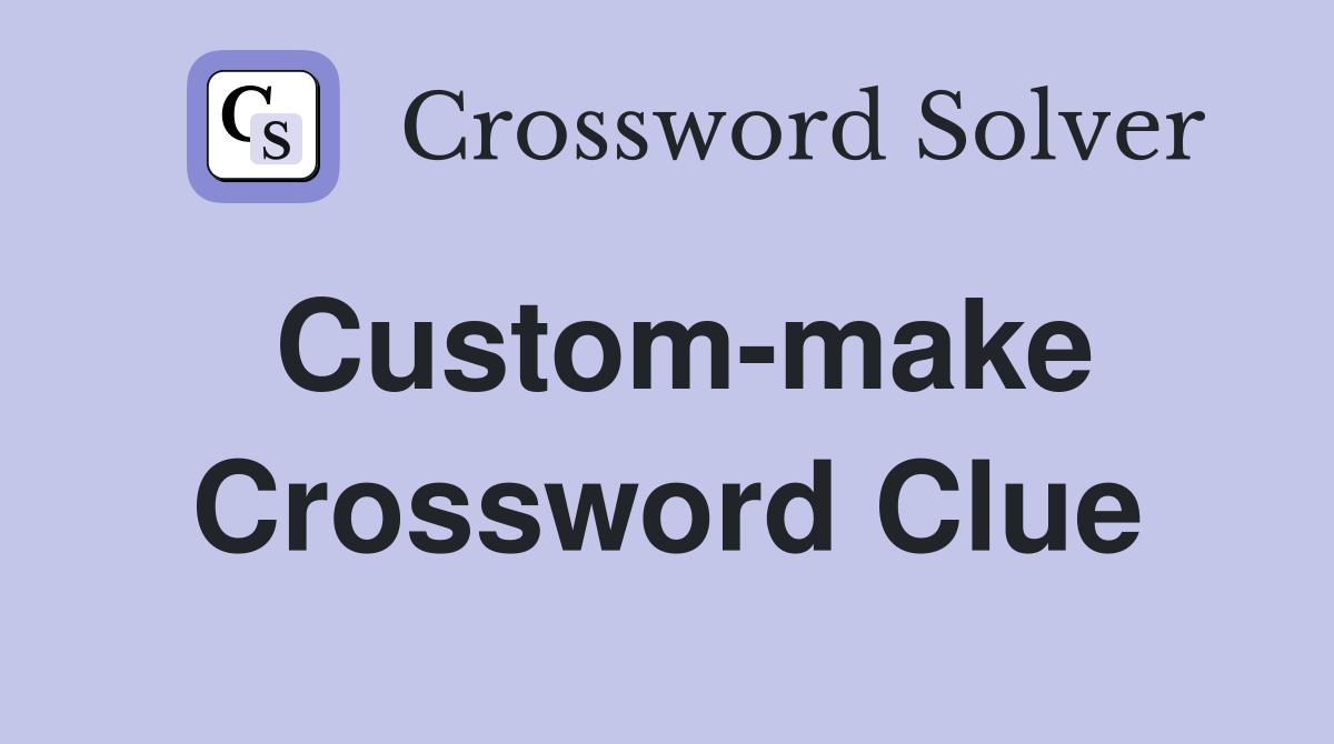 Custom-make Crossword Clue