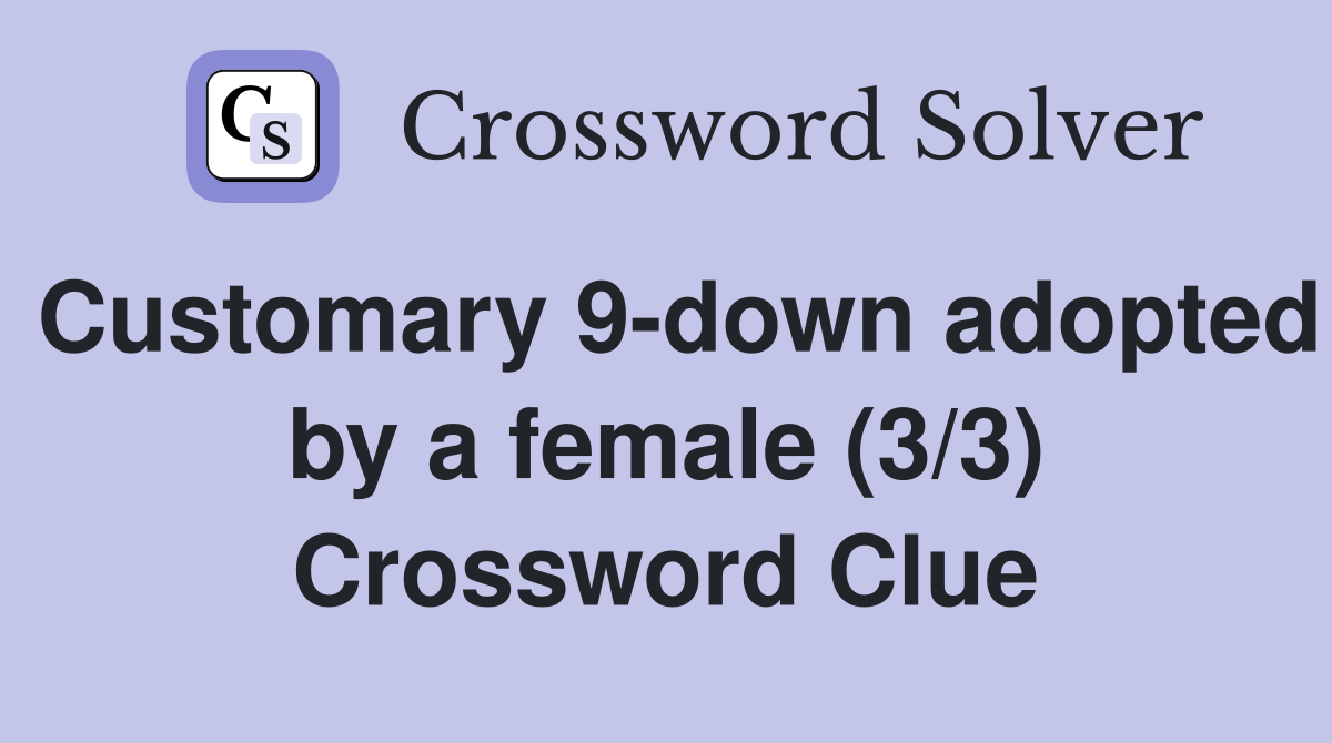 Customary 9-down adopted by a female (3/3) Crossword Clue