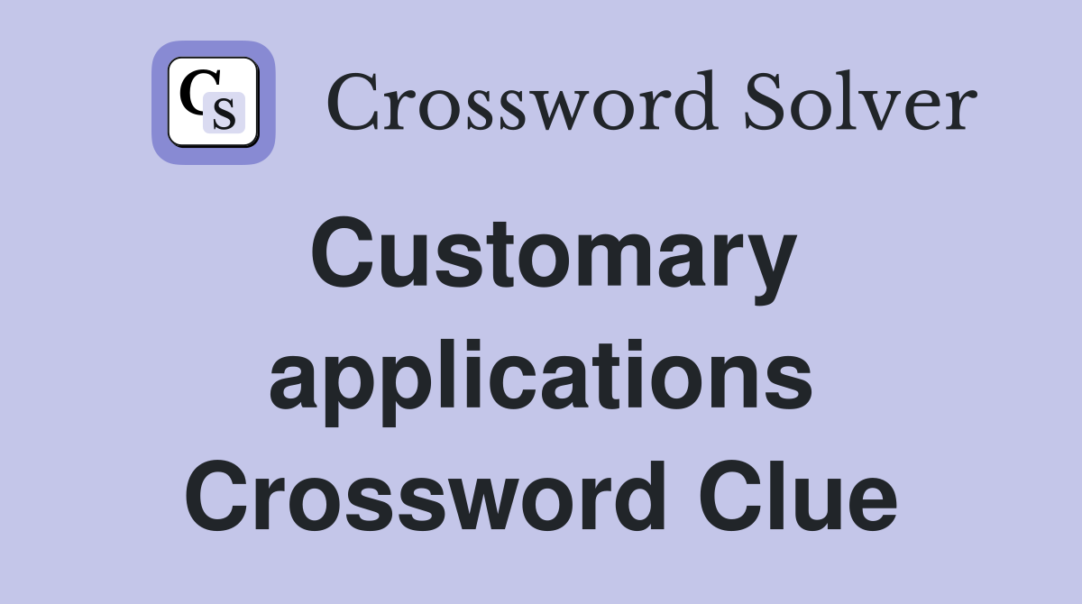Customary applications Crossword Clue