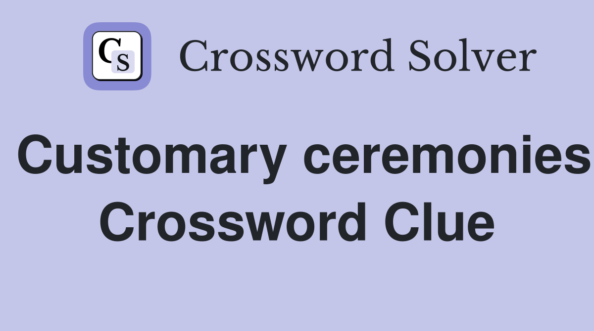 Customary ceremonies Crossword Clue