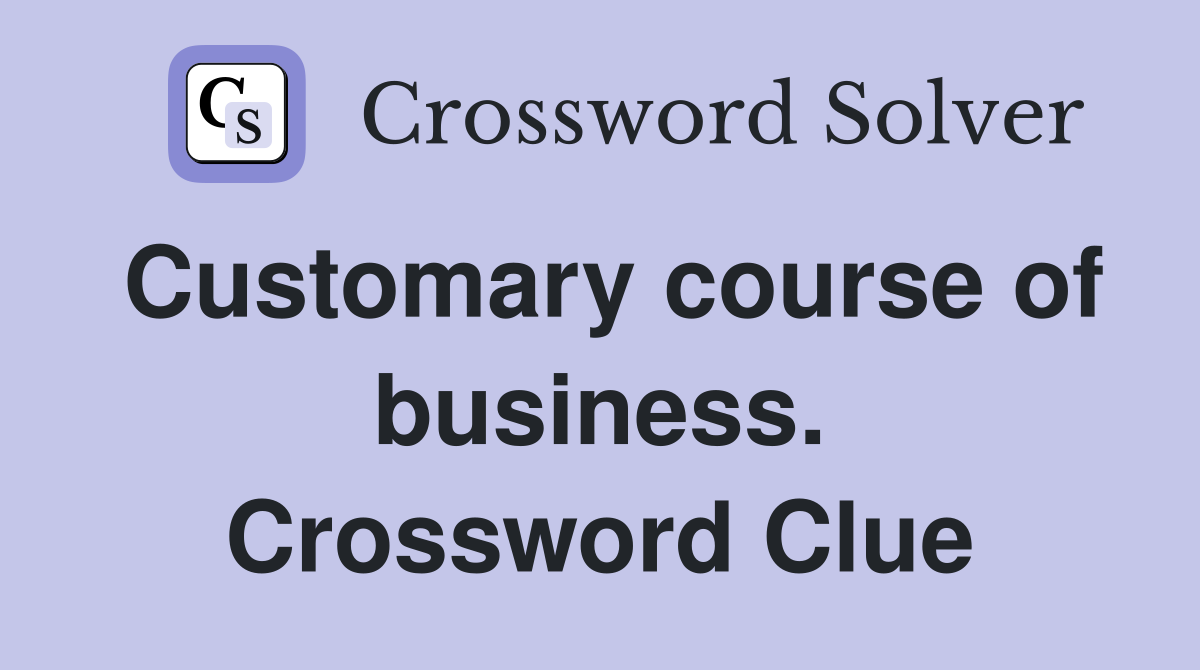 Customary course of business. Crossword Clue