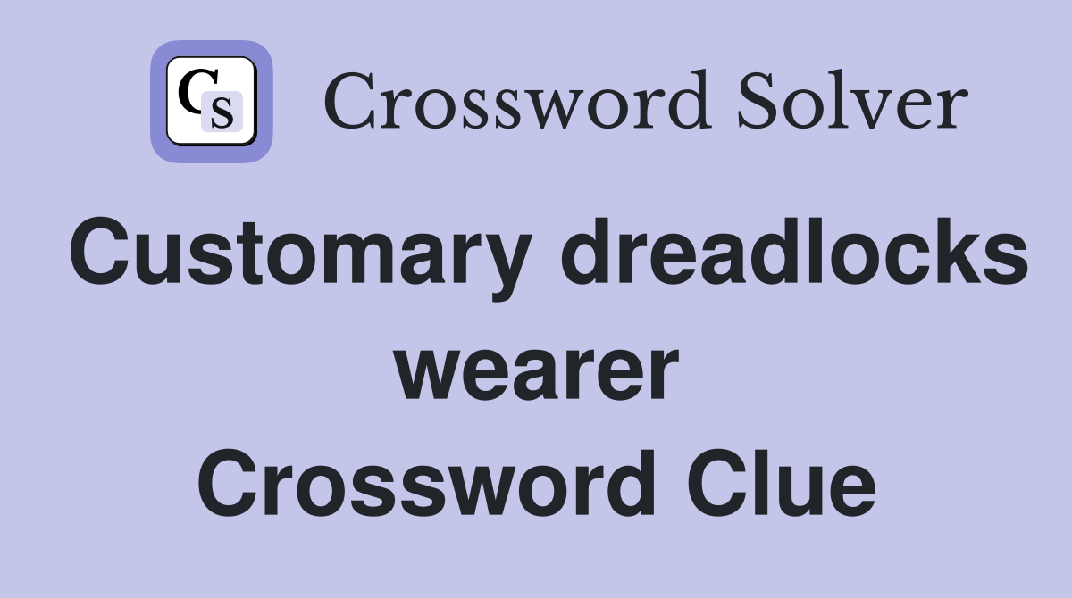 Customary dreadlocks wearer Crossword Clue