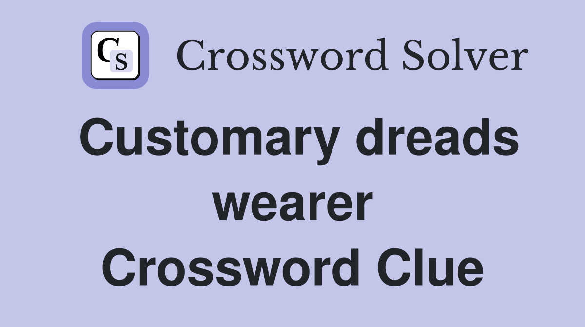 Customary dreads wearer Crossword Clue