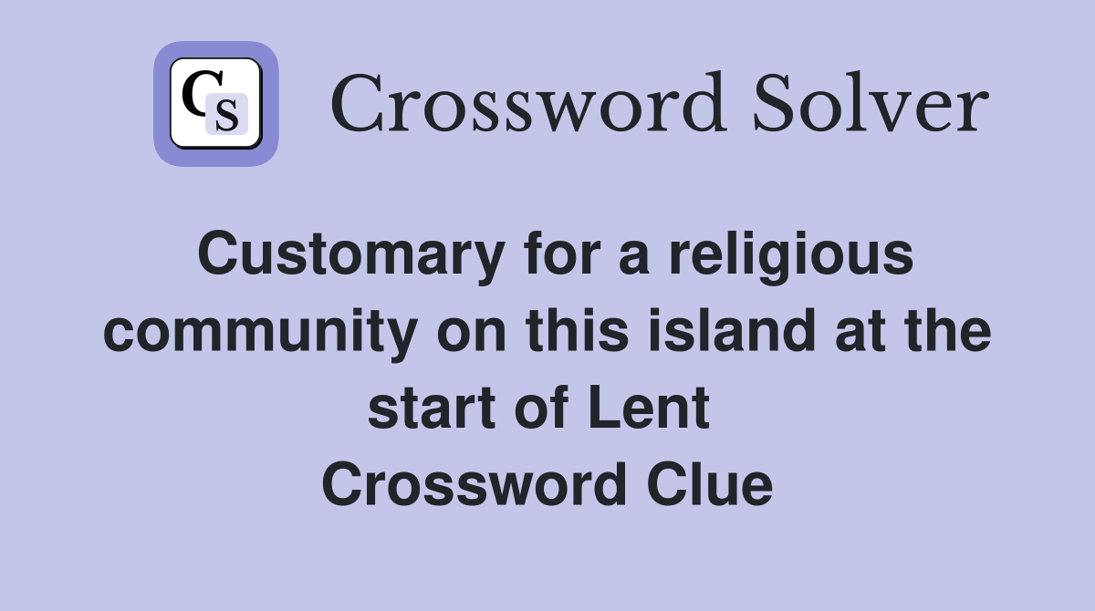 Customary for a religious community on this island at the start of Lent  Crossword Clue
