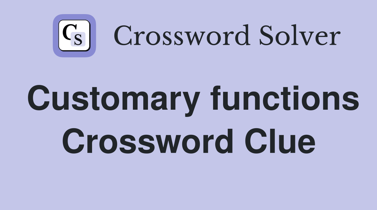 Customary functions Crossword Clue