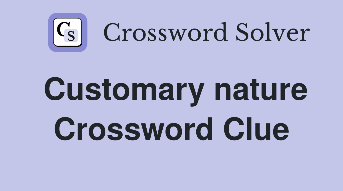 Customary nature Crossword Clue