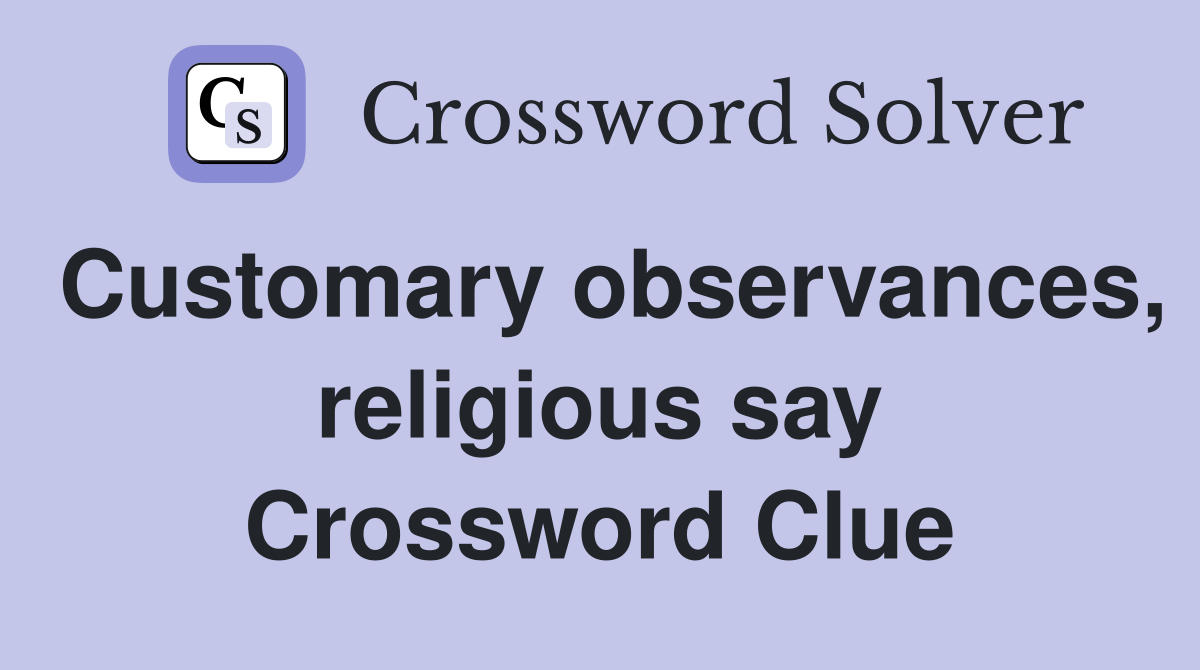 Customary observances, religious say Crossword Clue
